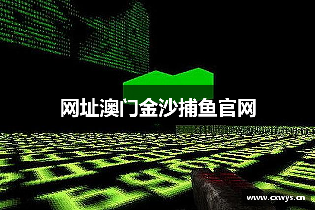 网址澳门金沙捕鱼官网